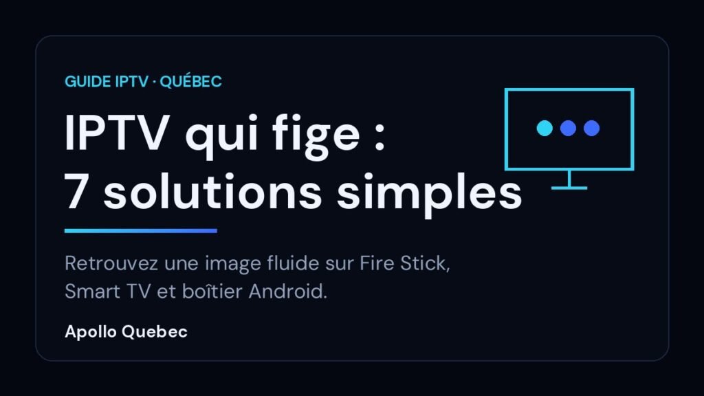 IPTV qui fige : 7 solutions simples pour retrouver une image fluide sur Fire Stick et Smart TV